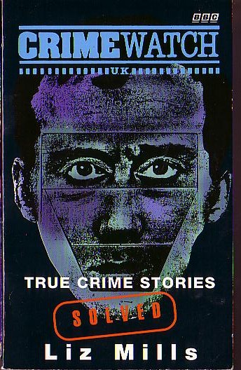 Liz Mills  CRIMEWATCH UK: TRUE CRIME STORIES SOLVED front book cover image