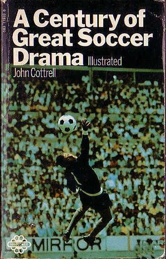 John Cottrell  A CENTURY OF GREAT SOCCER DRAMA front book cover image