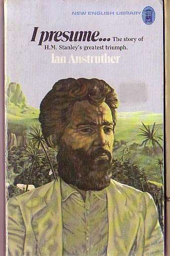Ian Anstruther  I-PRESUME... (The story of H.M.Stanley's greatest triumph) front book cover image