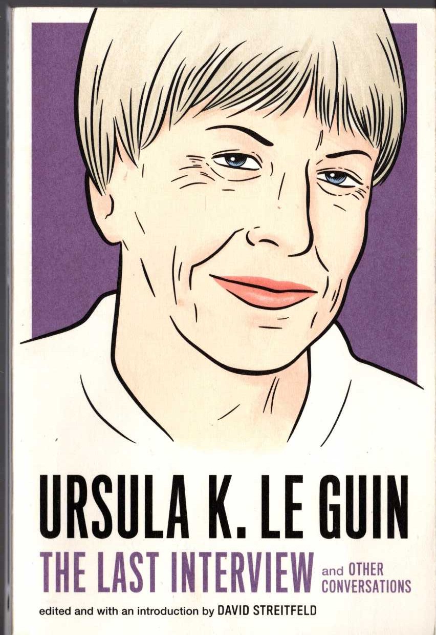 (David Streifeld edits and introduces) URSULA K.LE GUIN. The Last Interview and Other Conversations front book cover image