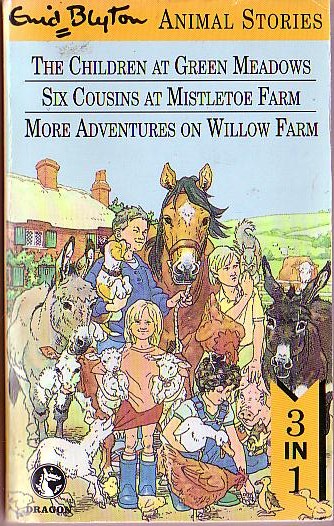 Enid Blyton ANIMAL STORIES: THE CHILDREN AT GREEN MEADOWS/ SIX COUSINS AT MISTLETOE FARM/ MORE ADVENTURES ON WILLOW FARM<BR>
 . .Dragon 1991 (Illus.. 528pp) front cover image