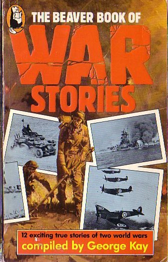 George Kay (Compiles) THE BEAVER BOOK OF WAR STORIES (12 exciting true stories of world Wars) front book cover image