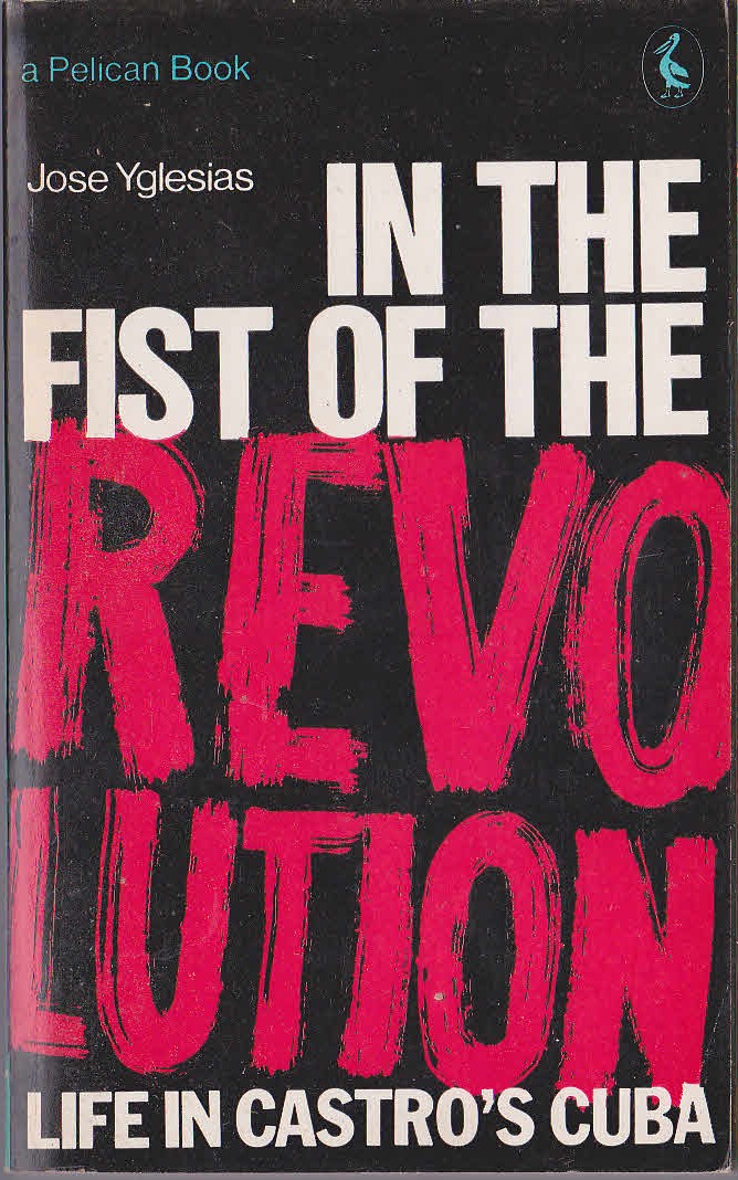 IN THE FIST OF THE REVOLUTION. Life in Castro's Cuba by Jose Yglesias  front book cover image