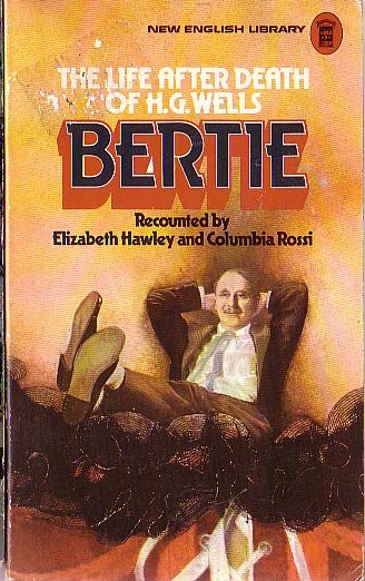 (Recounted by Elizabeth Hawley and Columbia Rossi) BERTIE: THE LIFE AFTER DEATH OF H.G.WELLS front book cover image