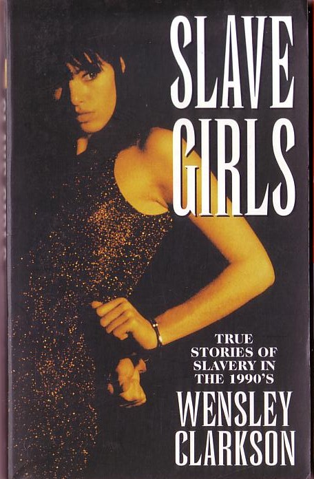 Wensley Clarkson  SLAVE GIRLS. True stories of Slavery in the 1990's front book cover image