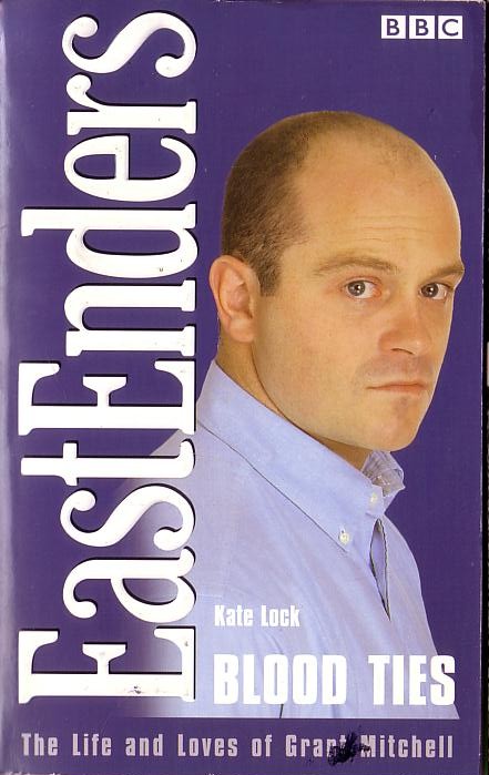 Kate Lock  EASTENDERS: BLOOD TIES. The Life and Loves of Grant Mitchell front book cover image