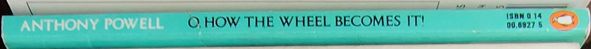 Anthony Powell  O, HOW THE WHEEL BECOMES IT! spine of book image